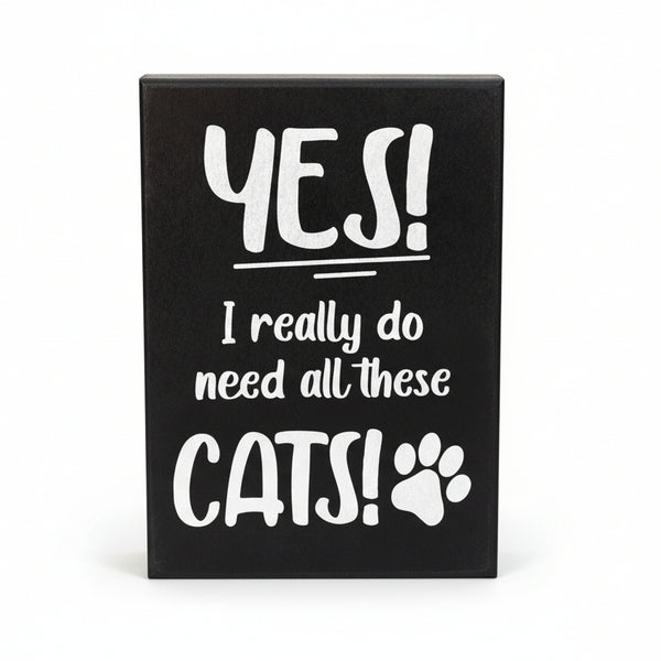 Yes I Really Do Need All These Cats 6x8 Inch Wood Sign, Cat Stuff for Cat Lovers, Crazy Cat Lady Gifts