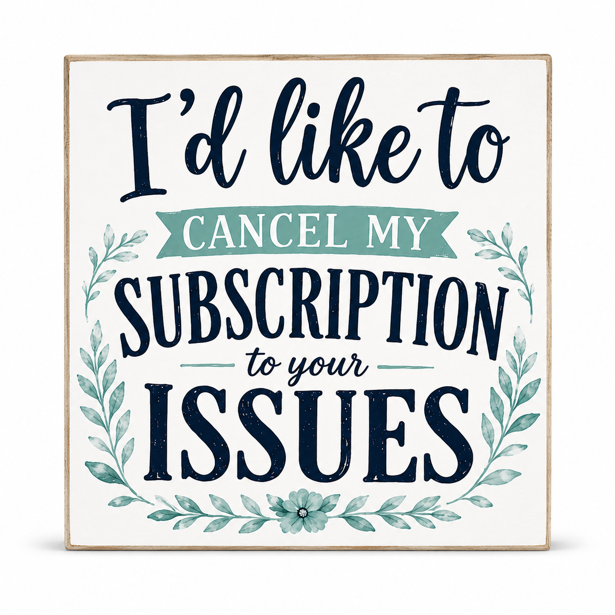 A square decorative sign with a light wood border and a white background, featuring the text 'I'd like to CANCEL MY SUBSCRIPTION to your ISSUES' in navy and teal lettering with floral leaf illustrations.