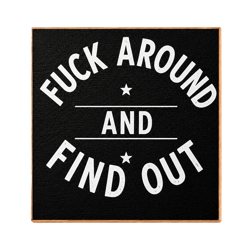 A square black decorative sign with a light wood border and bold white text reading “FUCK AROUND AND FIND OUT,” centered on a white background.