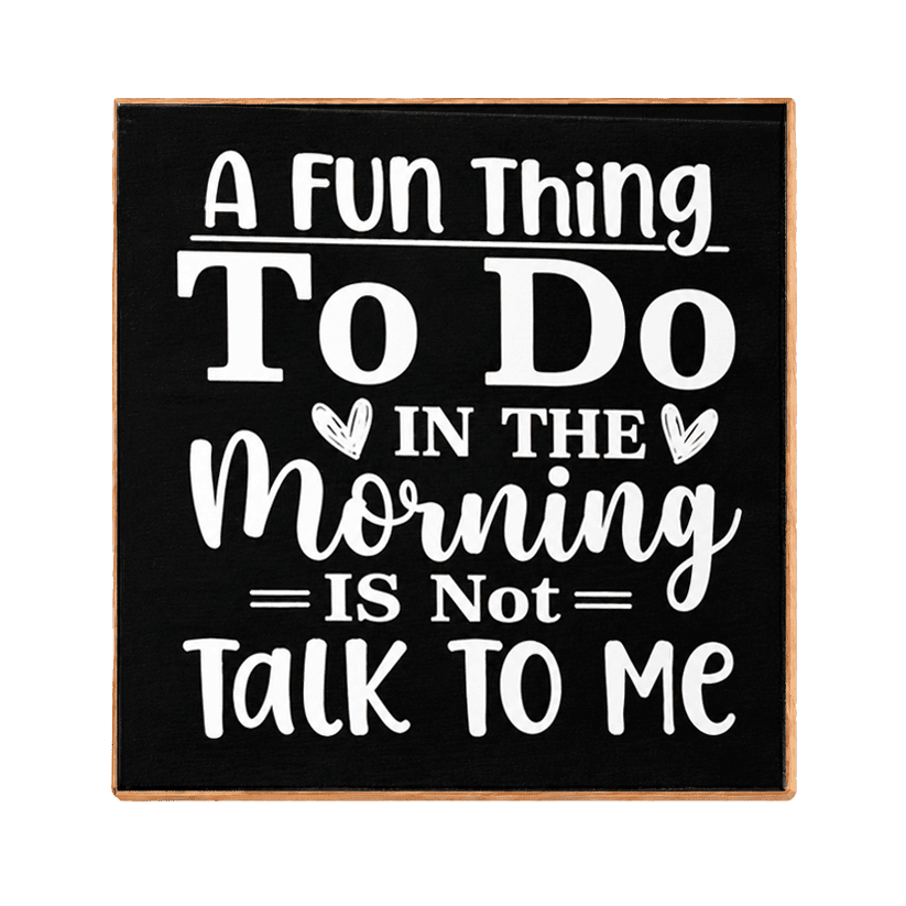 A square black decorative sign with a light wood border and white text that reads, 'A FUN THING TO DO IN THE MORNING IS NOT TALK TO ME,' shown on a plain white background.
