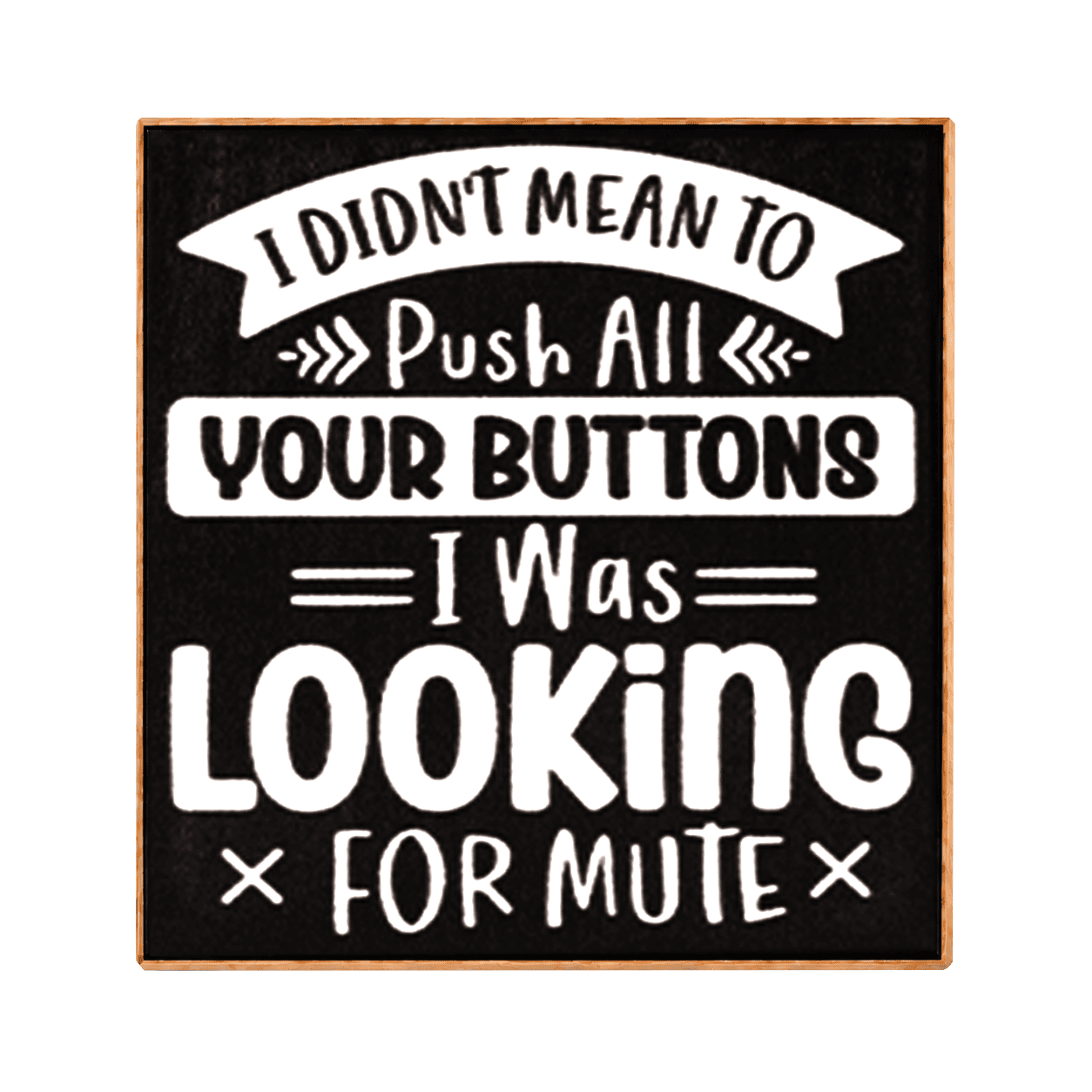 A square decorative sign with a black face, white typographic text, and a thin warm brown wood border, shown on a plain white background.