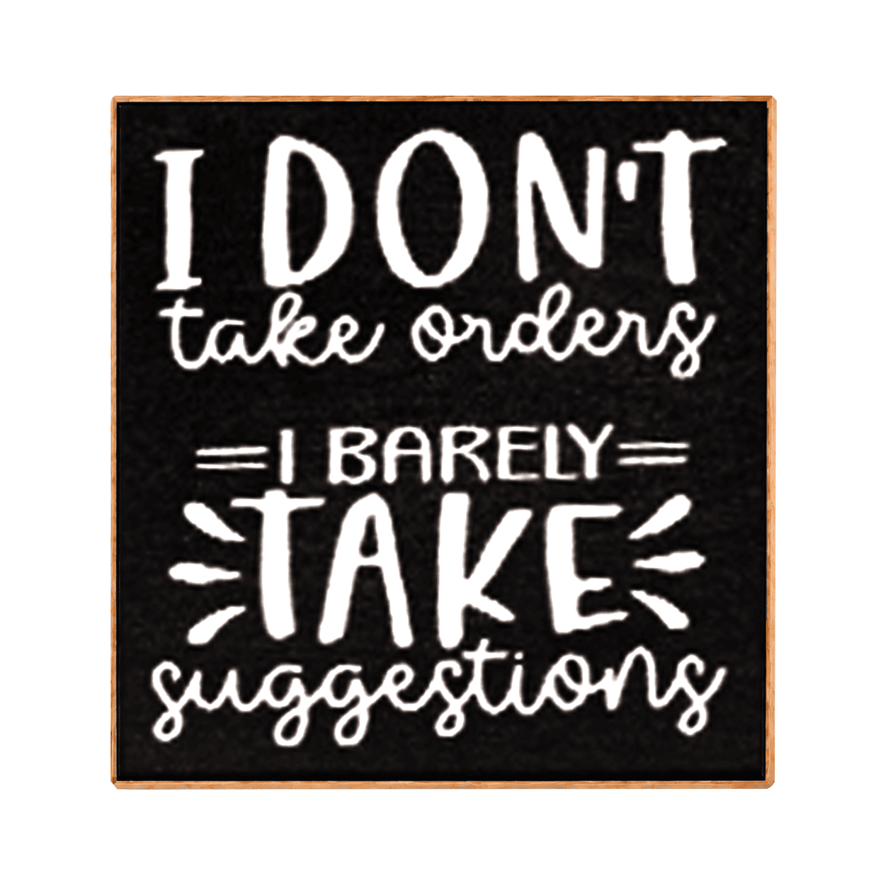 I Don't Take Take Orders, I Barely Take Suggestions