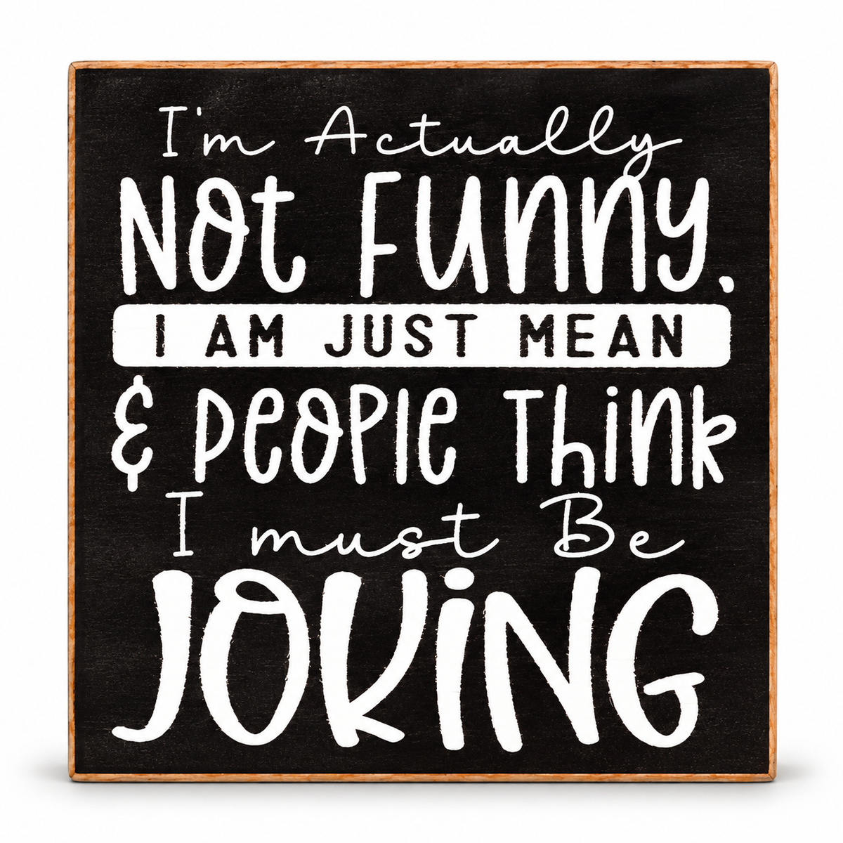 Square decorative sign with a black chalkboard-style face, light wood border, and white hand-painted text that reads, 'I'm Actually Not Funny. I AM JUST MEAN & PEOPLE THINK I must Be JOKING.