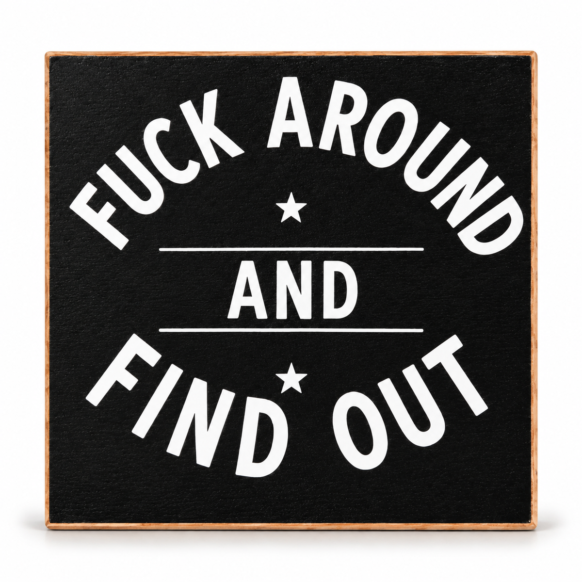 A square black decorative sign with a light wood border and bold white text reading “FUCK AROUND AND FIND OUT,” centered on a white background.