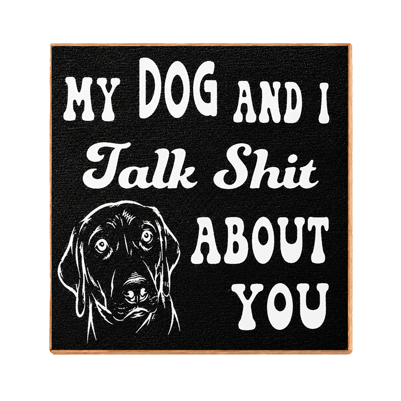 Square decorative sign with a black textured background, white text reading 'MY DOG AND I Talk Shit ABOUT YOU,' a white line drawing of a dog head, and a thin light wood border on a white background.