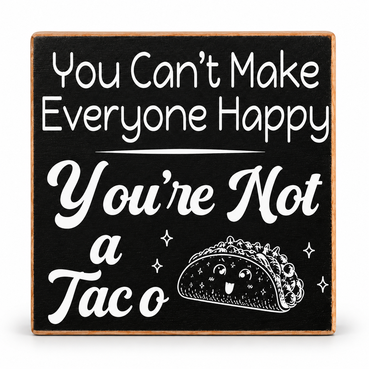 Square black decorative sign with a light wood border, white text reading 'You Can't Make Everyone Happy You're Not a Taco,' and a white taco illustration with a smiling face on a white background.