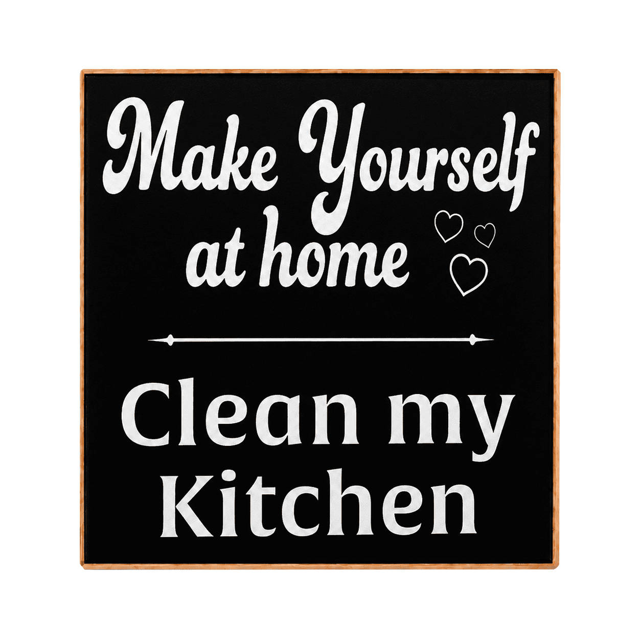 A square decorative sign with a black face, white text reading 'Make Yourself at home Clean my Kitchen,' and small white heart outlines, with a light wood border on a white background.