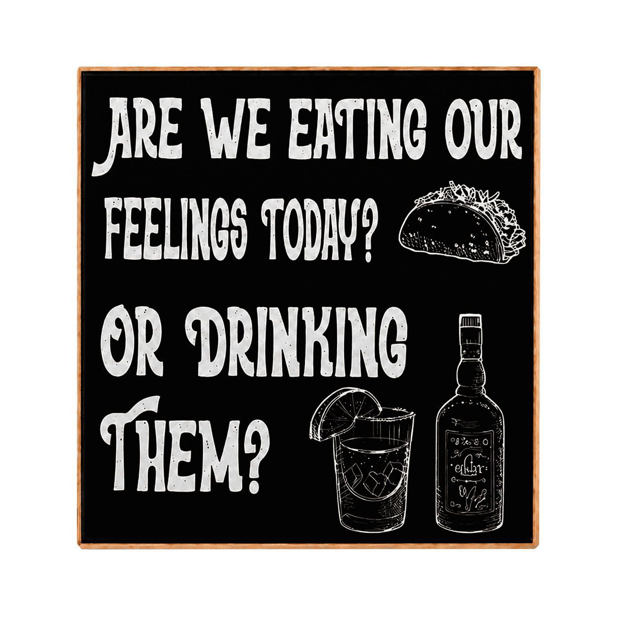 Square decorative sign with a black face, white hand-drawn style text reading “ARE WE EATING OUR FEELINGS TODAY? OR DRINKING THEM?”, plus a taco and a drink bottle illustration. The sign has a light wood border and is shown on a plain white background.