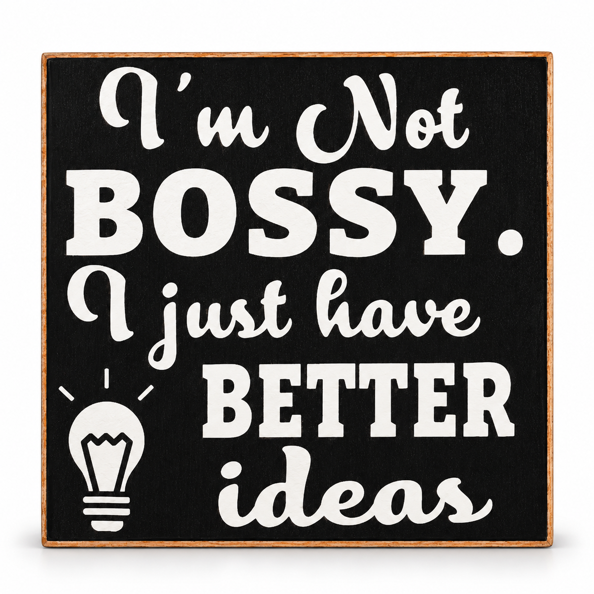 Square decorative sign with a black face, white text reading “I’m Not BOSSY. I just have BETTER ideas,” and a white lightbulb graphic, surrounded by a natural wood border on a white background.
