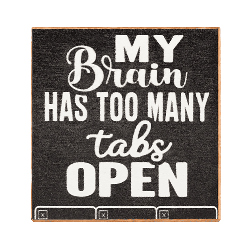 A square decorative sign with a dark charcoal textured background and a light wood border. The sign features the humorous phrase 'MY Brain HAS TOO MANY tabs OPEN' in white lettering, styled with a mix of serif and cursive fonts.