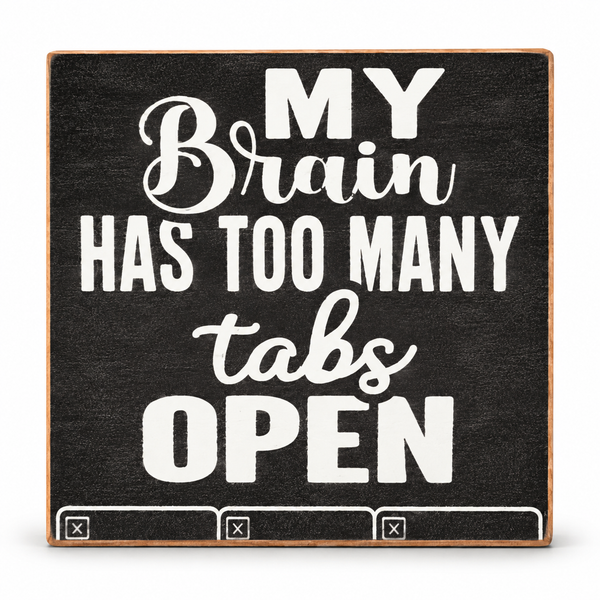 A square decorative sign with a dark charcoal background and light wood border, featuring the phrase “MY Brain HAS TOO MANY tabs OPEN” in white lettering, with three browser tab icons along the bottom.