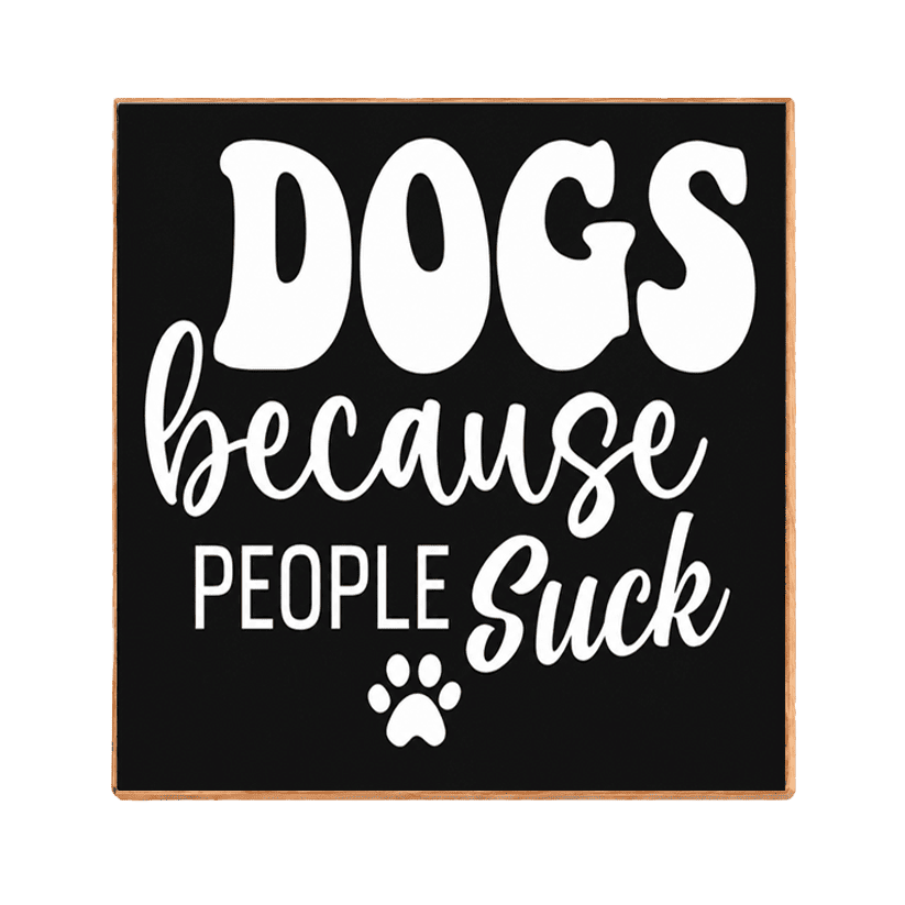 Square decorative sign with a black face, light wood border, and white text reading “DOGS because PEOPLE suck” with a small paw print below, shown on a white background.