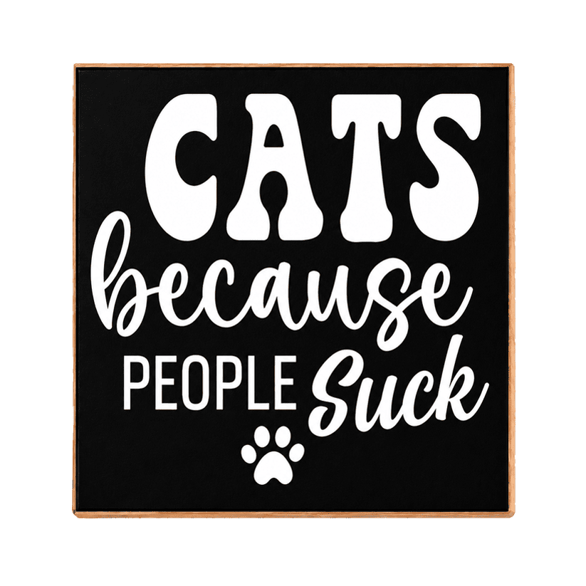 A square decorative sign with a black face, white text reading 'CATS because PEOPLE suck,' and a white paw print, surrounded by a light natural wood border on a white background.