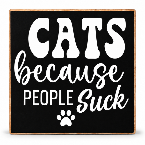 A square decorative sign with a black face, light wood border, and white text reading “CATS because PEOPLE suck,” plus a small paw print, shown on a white background.