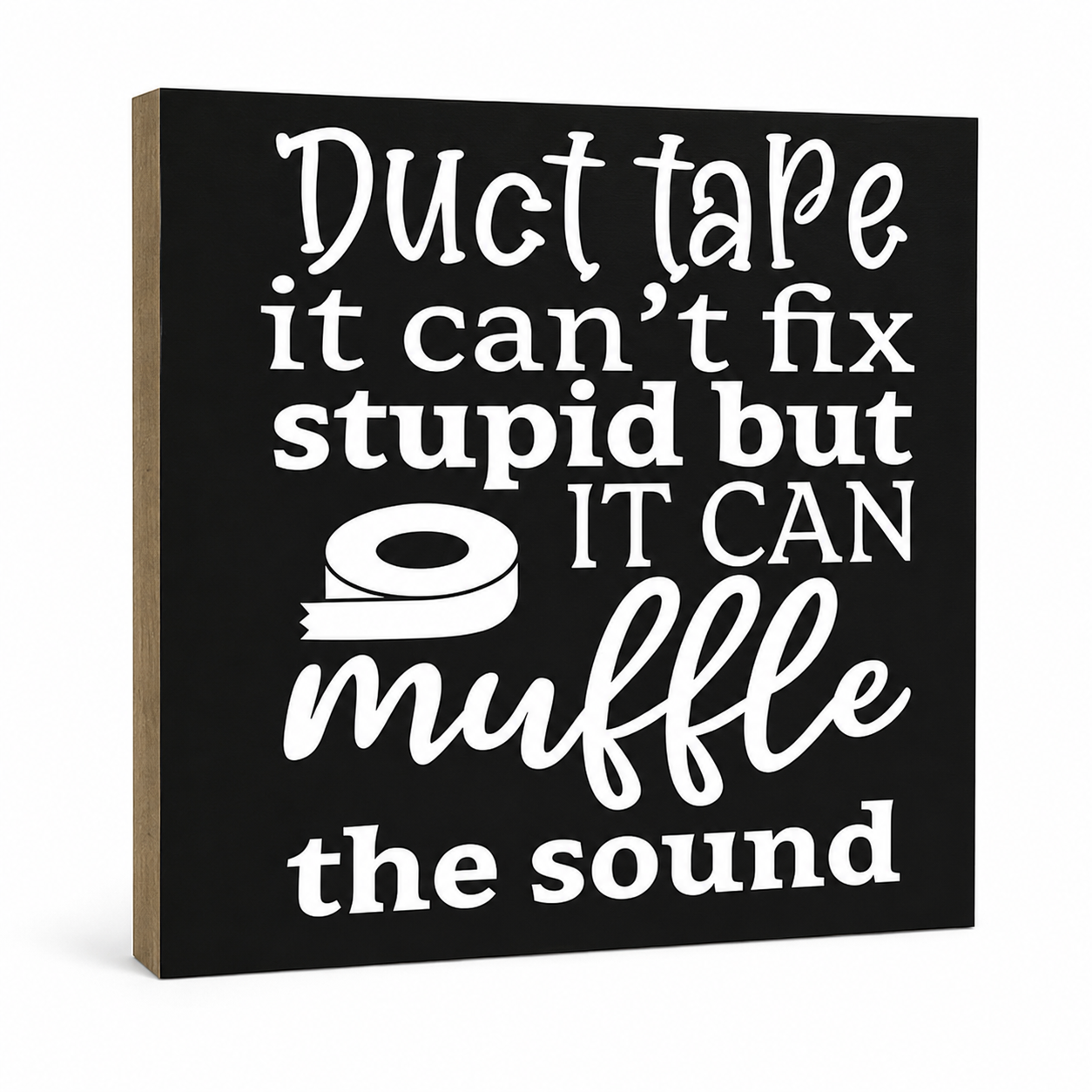 A square black decorative sign with white text reading 'Duct tape it can't fix stupid but IT CAN muffle the sound' and a white duct-tape graphic, shown on a light gray background.