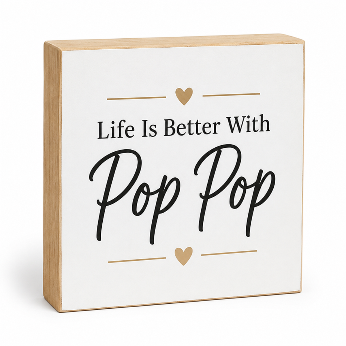 A square decorative wooden block sign with a white face and natural wood edges. The front is printed with the phrase 'Life Is Better With Pop Pop' in black lettering, accented with small gold hearts and lines, shown on a clean white background.