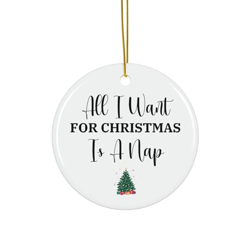 All I Want for Christmas is a Nap Ornament Funny Holiday Decor, Sarcastic, Humorous Xmas Ornament, Nap Lover Gift