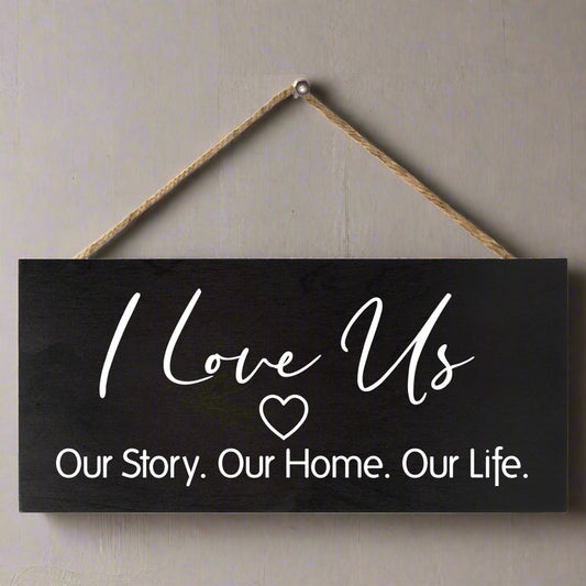 I Love Us Our Story Our Home Our Life, Hanging Wood Sign