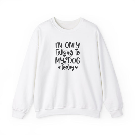 I'm Only Talking to My Dog Today - Crewneck Sweatshirt