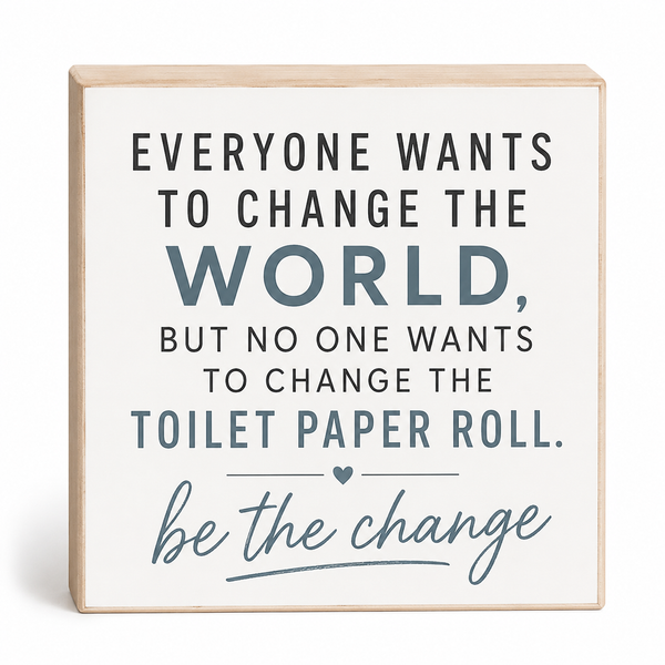 Everyone Wants To Change the World But No One Wants To Change the Toilet Paper
