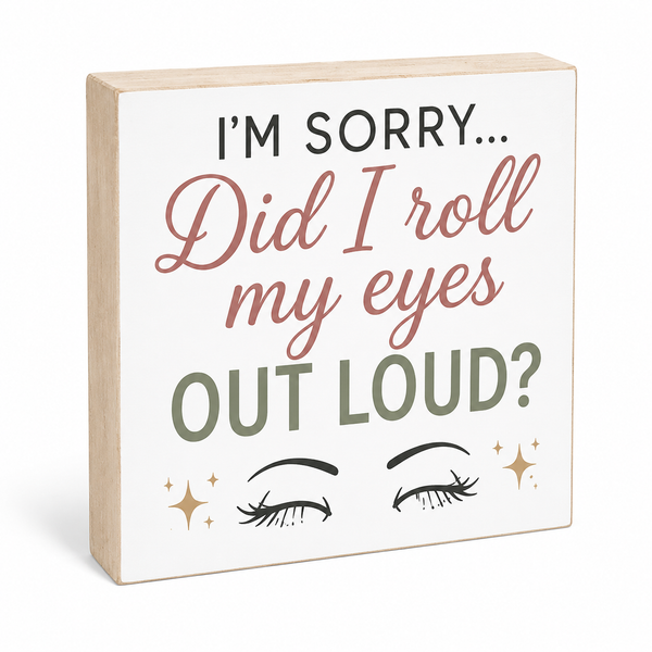 I'm Sorry Did I Roll My Eyes Out Loud Funny Wooden Sign