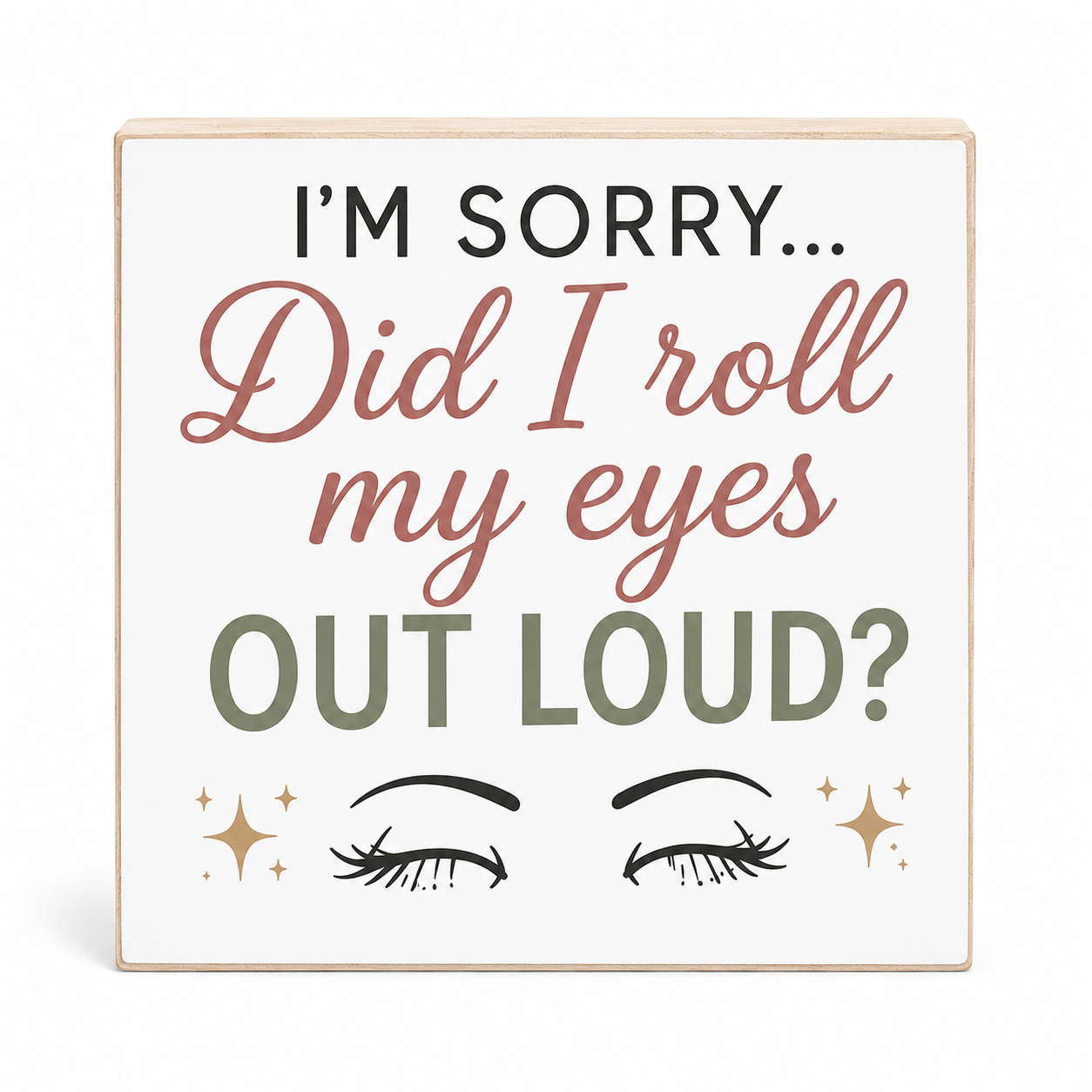 I'm Sorry Did I Roll My Eyes Out Loud Funny Wooden Sign