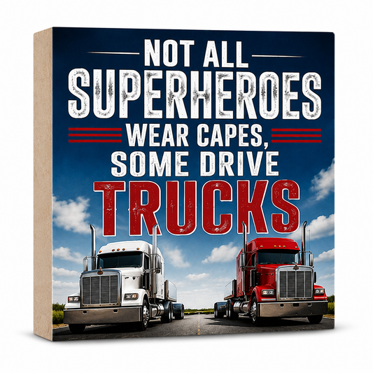 Not All Superheroes Wear Capes Some Drive Trucks Sign