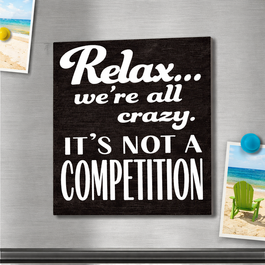 Relax We’re All Crazy It’s Not a Competition Funny Refrigerator Magne