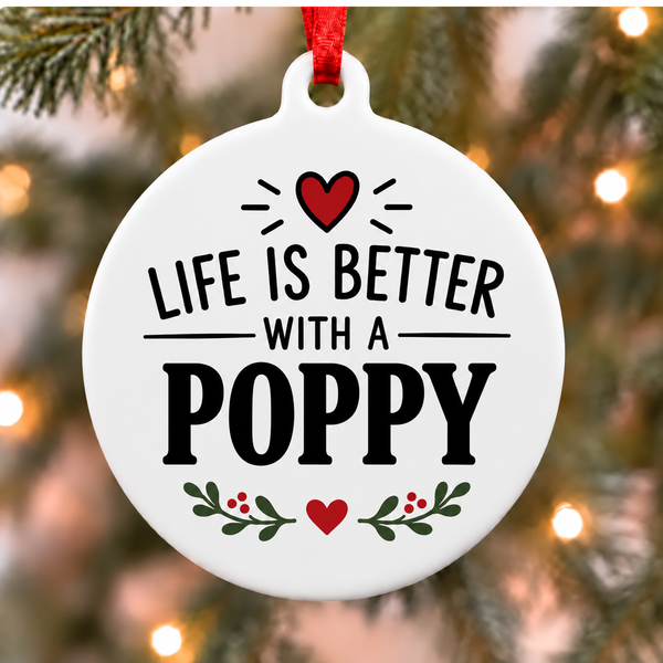 White round Christmas ornament reading Life Is Better With a Poppy with a red heart and green leafy accents