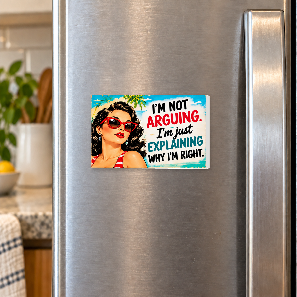 I'm Not Arguing. I'm Just Explaining Why I'm Right. rectangular magnet shown front-facing on a refrigerator.