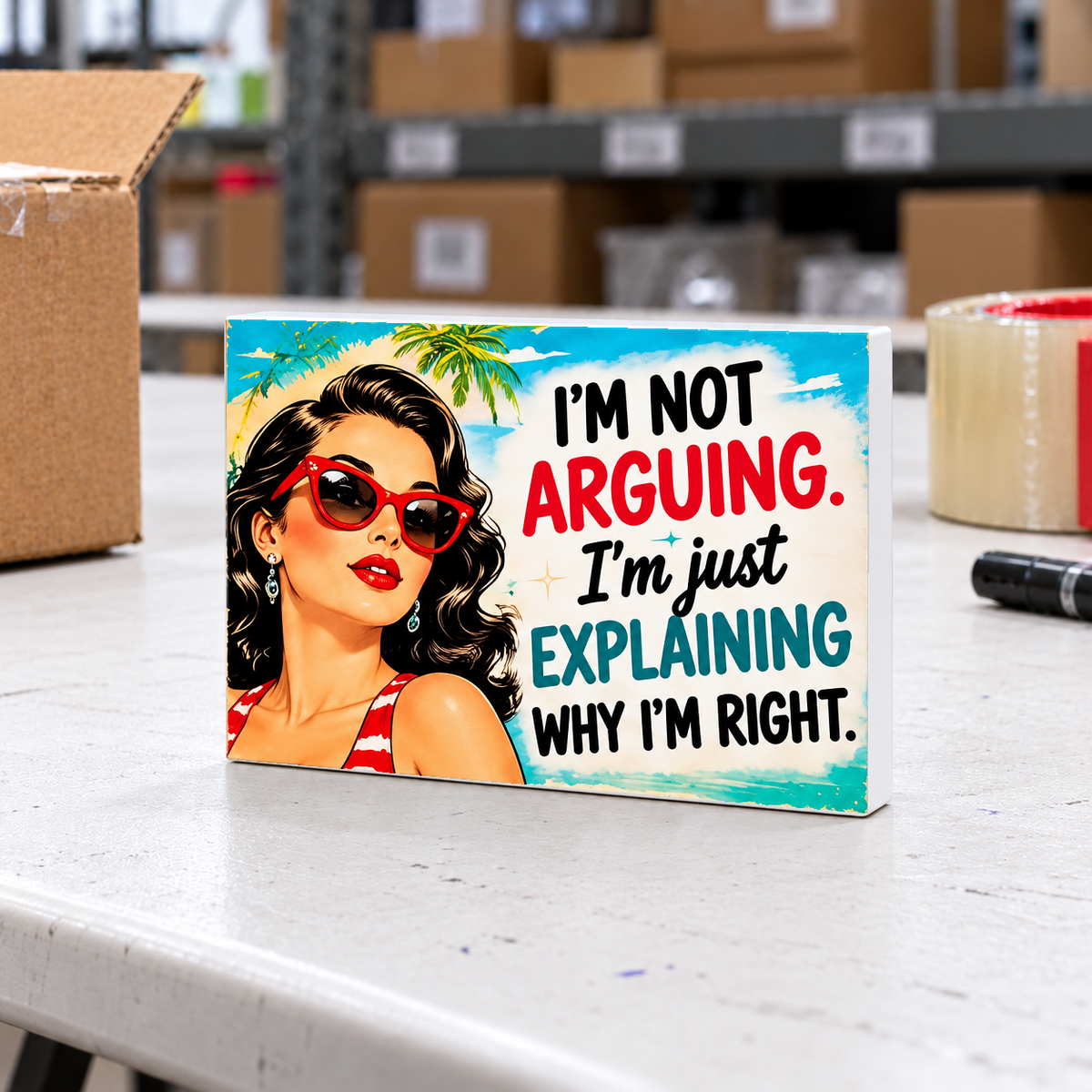 I'm Not Arguing. I'm Just Explaining Why I'm Right. magnet and mini sign on a white folding warehouse table.