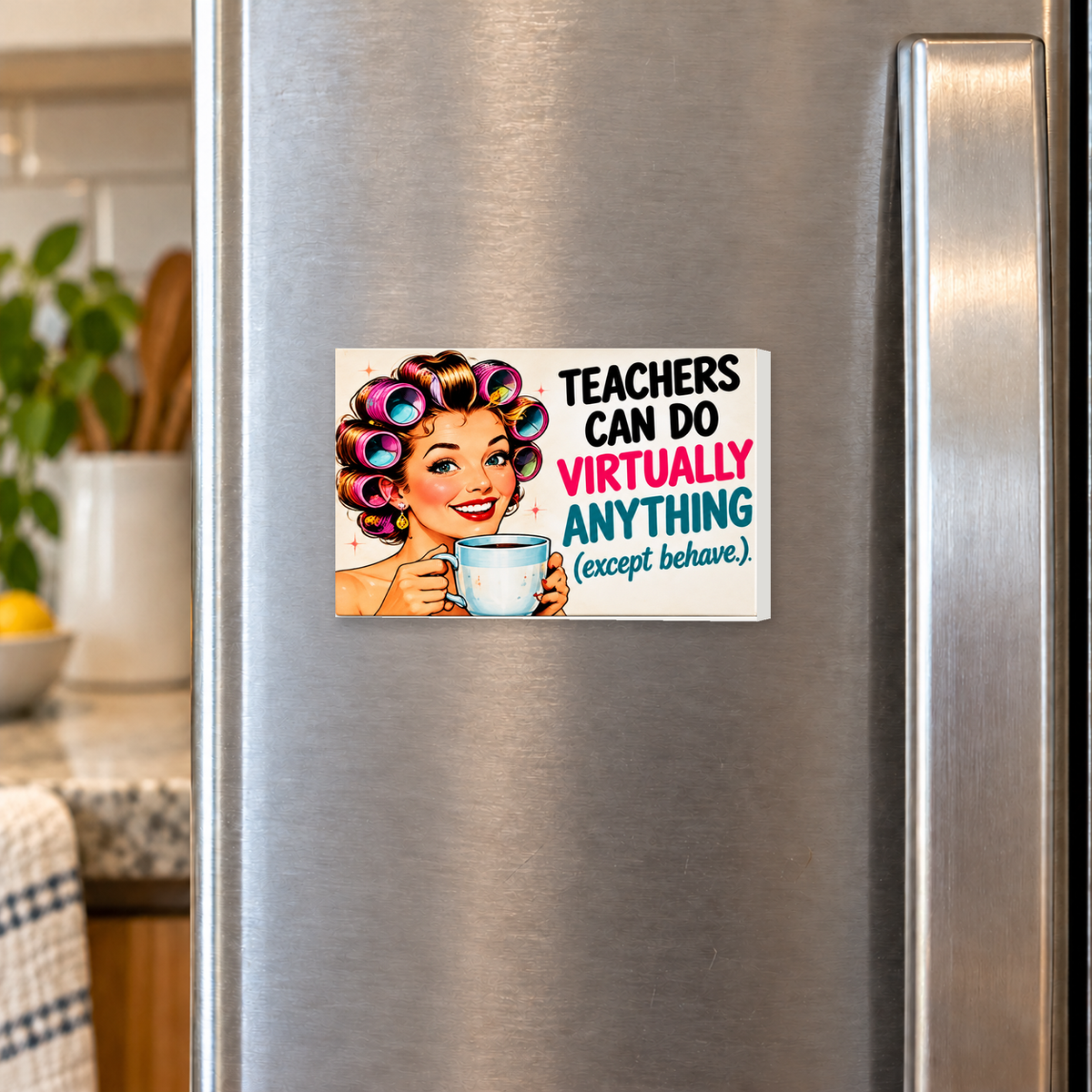 Teachers Can Do Virtually Anything (Except Behave) rectangular magnet shown front-facing on a refrigerator.