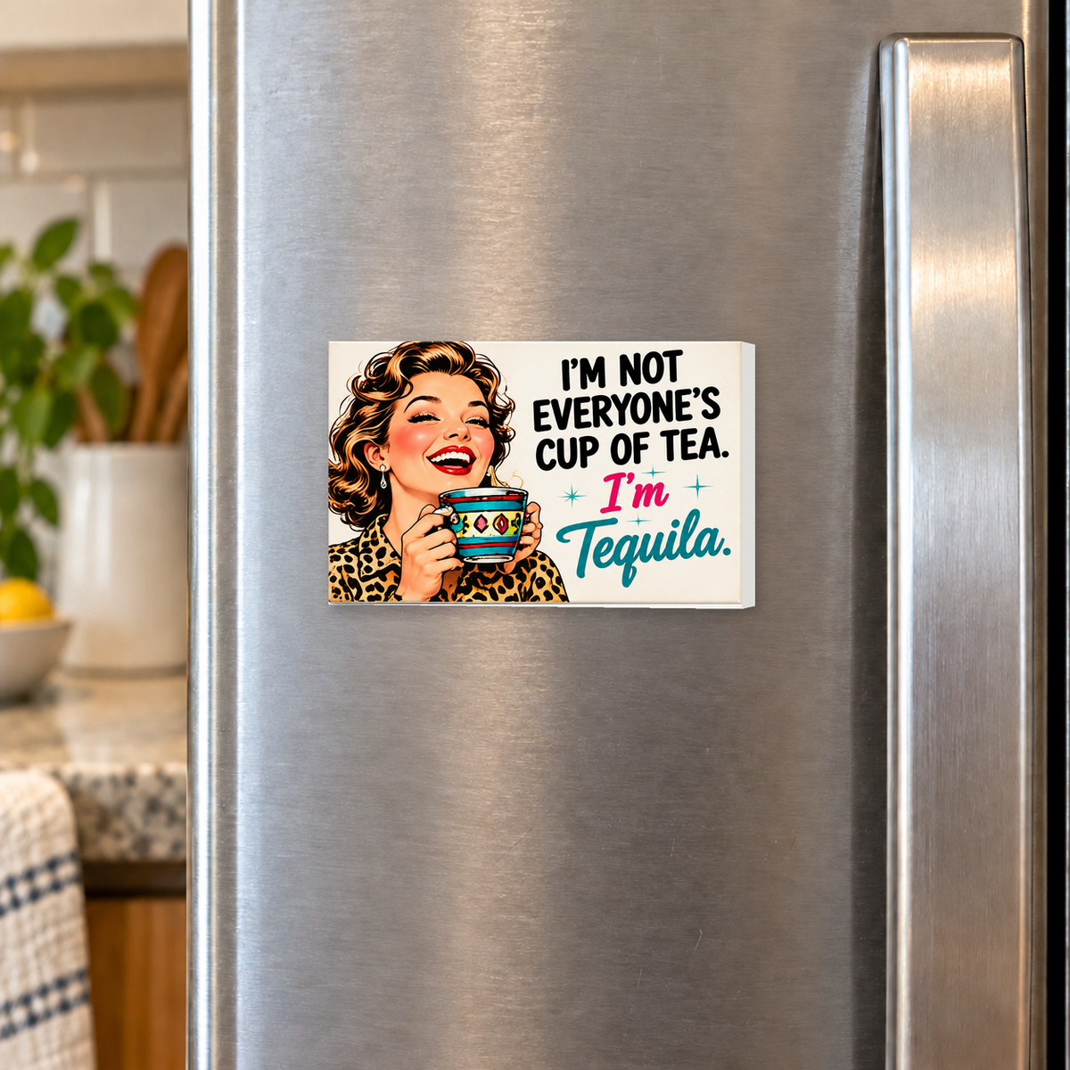 I'm Not Everyone's Cup of Tea. I'm Tequila. rectangular magnet shown front-facing on a refrigerator.