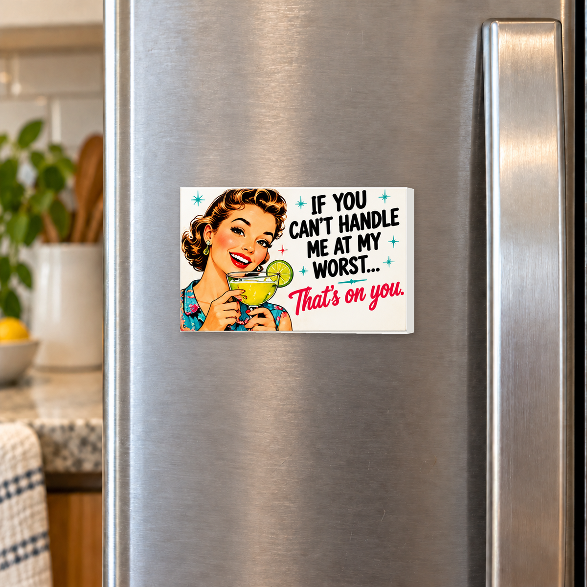If You Can't Handle Me at My Worst... That's on You. rectangular magnet shown front-facing on a refrigerator.