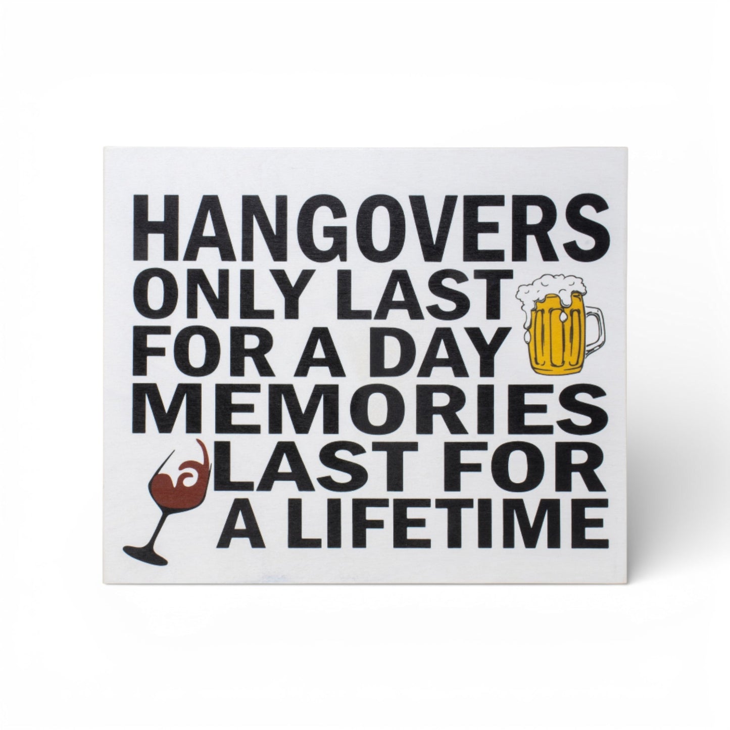 Hangovers Only Last for a Day Memories Last for a Lifetime Sign and Gift