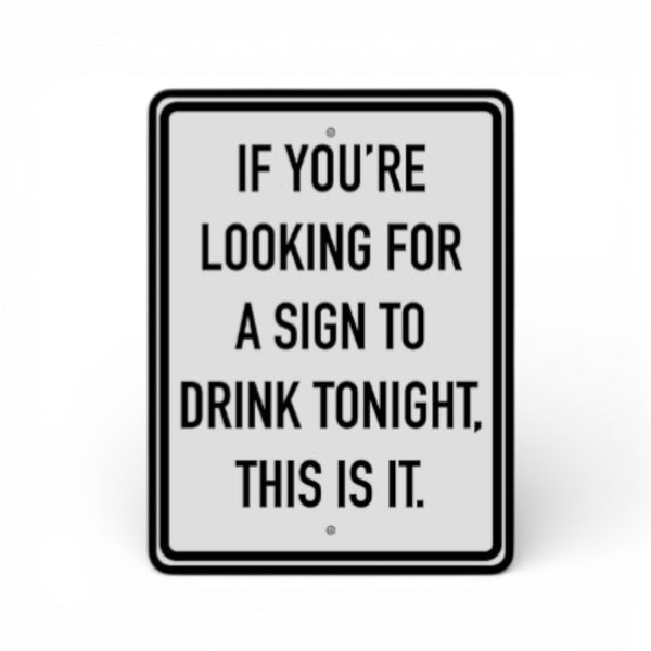 If You're Looking for a Sign to Drink Tonight This is It Metal Sign for Home Bar, Man Cave, Pub, Garage Wall Decor, 9 x 12 Inch, Made in USA