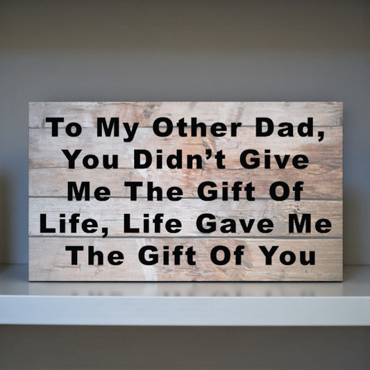 To My Other Dad You Didn't Give Me The Gift Of Life, Life Gave Me The Gift Of You Wooden Sign