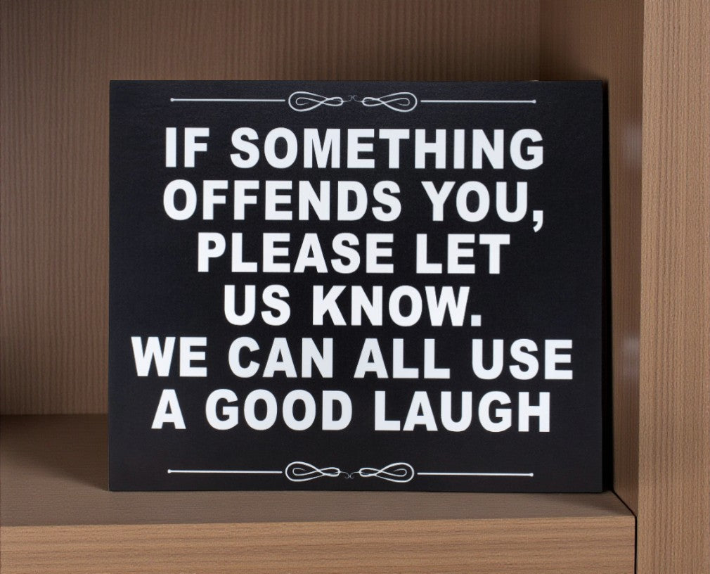 If Something Offends You Please Let Us Know. We Can All Use A Good Laugh