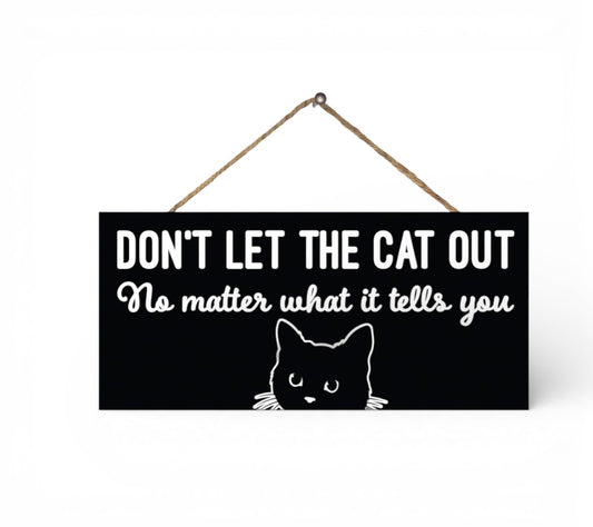 Don't Let the Cat Out No Matter What It Tells You Wood Sign