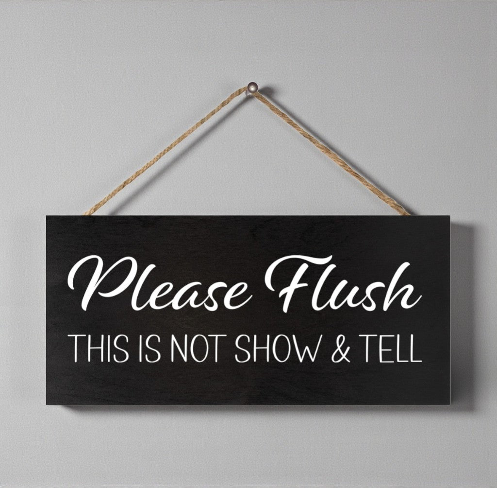 Please Flush This Is Not Show and Tell Wood Sign