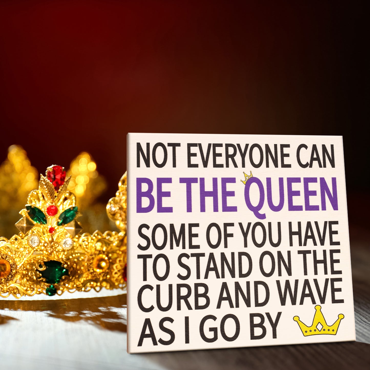 JennyGems Friend Gifts, Not Everyone Can Be the Queen Some Of You Have To Stand On the Curb and Wave As I Go By, Sarcastic Signs, Funny Signs, 5.5x5.5 Inch Wood Sign, Desk Decor, Gifts for Coworkers