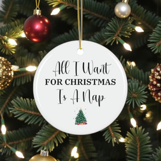All I Want for Christmas is a Nap Ornament Funny Holiday Decor, Sarcastic, Humorous Xmas Ornament, Nap Lover Gift