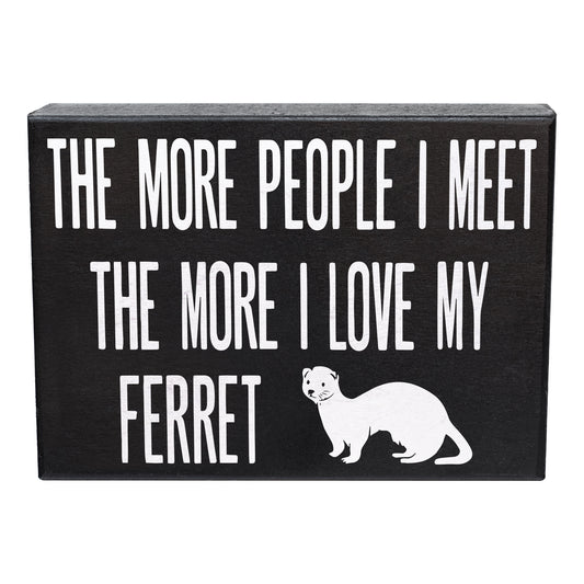 The More People I Meet, The More I Love My Ferret