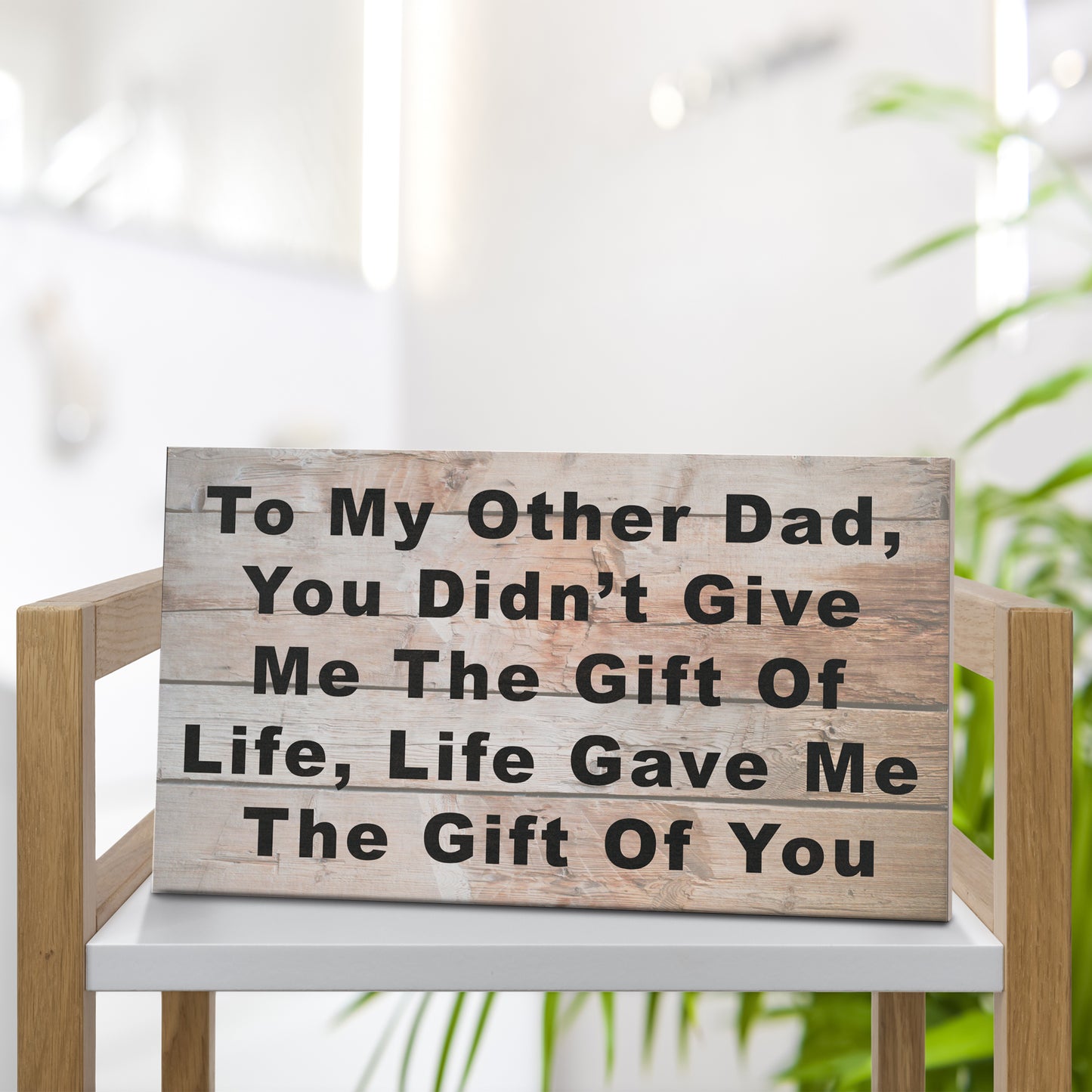 To My Other Dad You Didn't Give Me The Gift Of Life, Life Gave Me The Gift Of You Wooden Sign