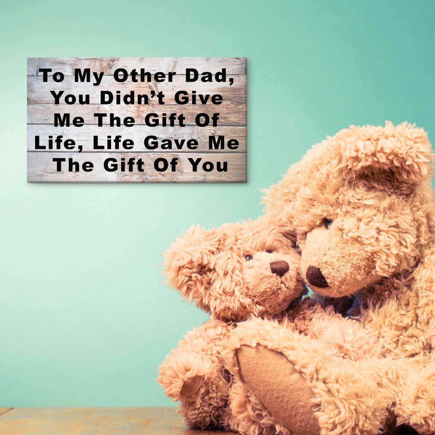 To My Other Dad You Didn't Give Me The Gift Of Life, Life Gave Me The Gift Of You Wooden Sign