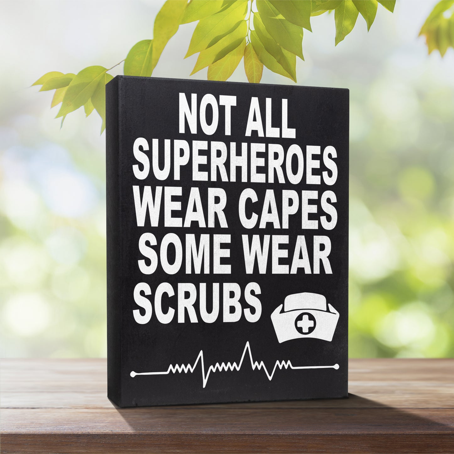 Not All SuperHeroes Wear Capes Some Wear Scrubs Wood Sign