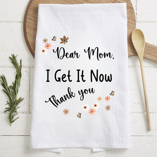 Dear Mom I Get It Now Thank You Kitchen Towel, Funny Mothers Day or Birthday Gift, Sentimental Mom Appreciation Decor