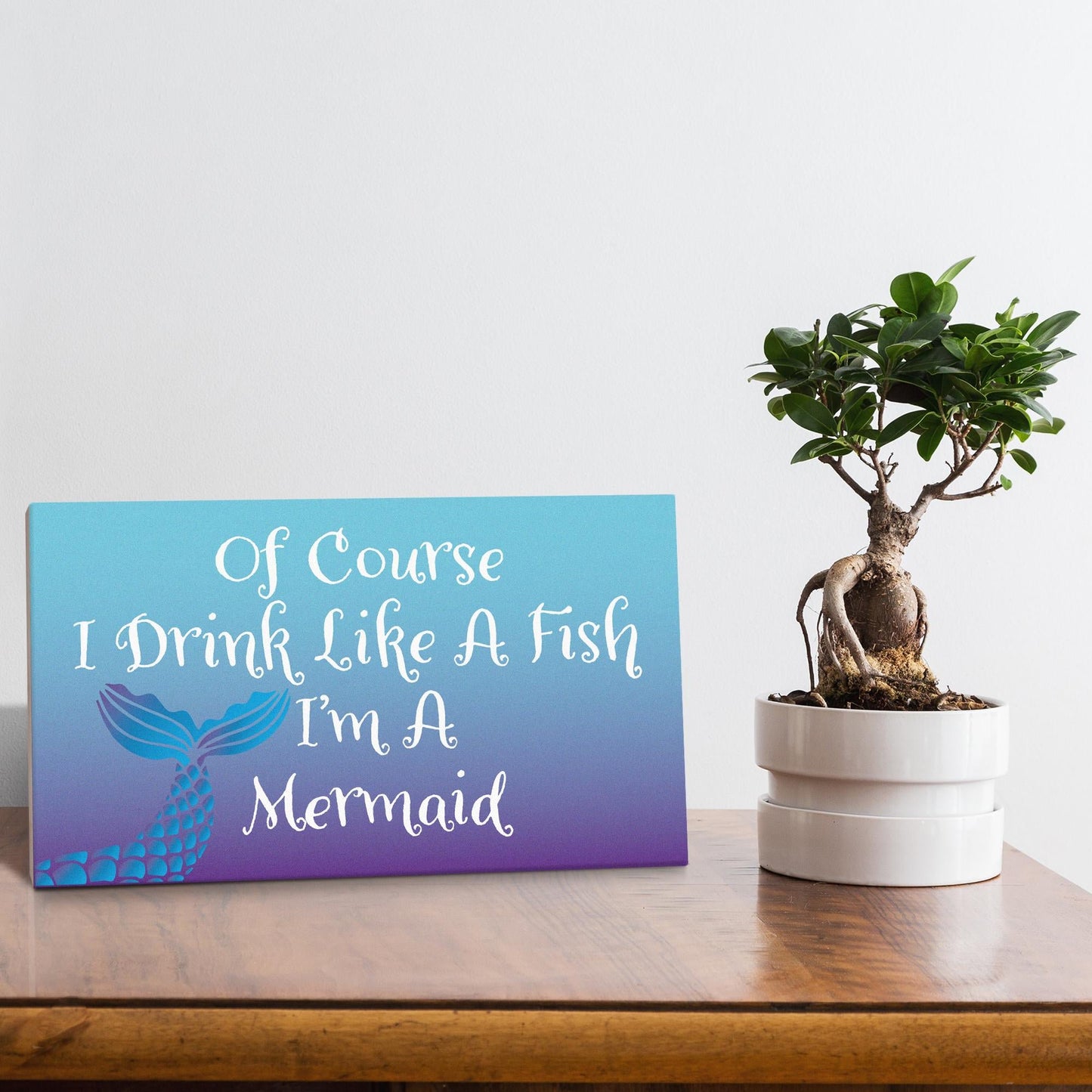 Of Course I Drink Life a Fish I'm a Mermaid Sign and Gift