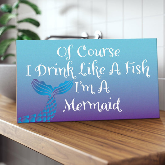 Of Course I Drink Life a Fish I'm a Mermaid Sign and Gift