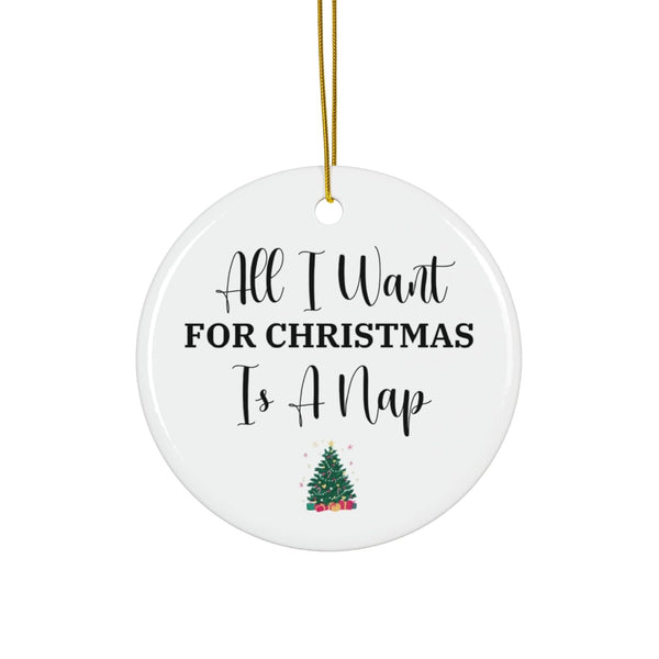 All I Want for Christmas is a Nap Ornament Funny Holiday Decor, Sarcastic, Humorous Xmas Ornament, Nap Lover Gift